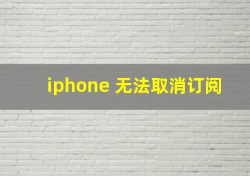 iphone 无法取消订阅